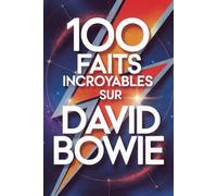 100 Faits Incroyables sur David Bowie: Secrets, transformations et visions de l’artiste qui a changé la musique à jamais