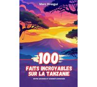 100 Faits Incroyables sur la Tanzanie: Entre Savanes et Sommets Enneigés