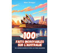 100 Faits Incroyables sur l'Australie: De la Grande Barrière de Corail aux Terres Aborigènes
