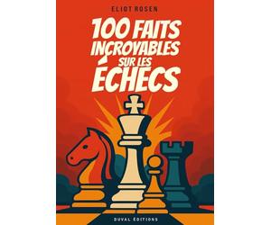100 Faits Incroyables sur les Échecs: Une Collection d’Anecdotes, de Faits Insolites et d'Histoires Marquantes sur le Monde des Échecs I Idéal comme Cadeau pour un Joueur d' Échecs Passionné