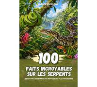 100 Faits Incroyables sur les Serpents : Découvre les secrets des reptiles les plus fascinants