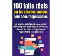 100 faits réels sur les réseaux sociaux pour ados responsables: e guide pédagogique pour développer ton esprit critique, réussir ta détox digitale et reprendre le contrôle - Dès 12 ans - 2026
