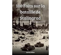 100 faits sur la bataille de Stalingrad: Curiosités, événements et témoignages du front de l'Est