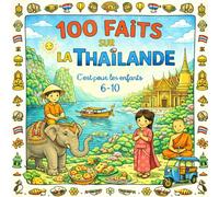 100 Faits sur la Thaïlande: Temples, Plages, Éléphants, Villes et Traditions - Avec Quiz et Pages à Colorier (Enfants 6-10)