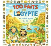 100 Faits sur L'Égypte: Pyramides, Nil, Pharaons, Désert et Curiosités - Avec Quiz et Pages à Colorier (Enfants 6-10)