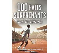 100 faits surprenants sur le tennis: anecdotes insolites pour les fans de tennis et les amoureux du sport