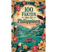 100 Fakten über die Philippinen: Kultur, Natur, Geschichte & Kurioses - 100 spannende Fakten über die Philippinen mit unterhaltsamen Quizfragen zum Mitraten und Staunen