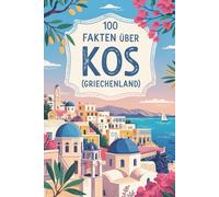 100 Fakten über Kos: Ein kompaktes Wissensbuch über Geschichte, Kultur und Besonderheiten der griechischen Insel
