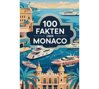 100 Fakten über Monaco: Geschichte, Kultur, Natur & Kurioses - 100 spannende Fakten über Monaco mit unterhaltsamen Quizfragen zum Mitraten und Staunen