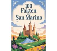 100 Fakten über San Marino: Geschichte, Kultur, Natur & Kurioses - 100 spannende Fakten über San Marino mit unterhaltsamen Quizfragen zum Mitraten und Staunen