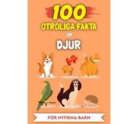 100 Fantastiska Fakta om Djur för nyfikna barn: De mest ovanliga berättelserna och anekdoterna