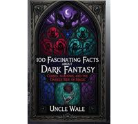 100 Fascinating Facts About Dark Fantasy: Curses, Shadows, and the Darker Side of Magic