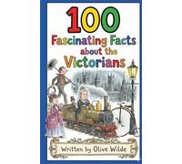 100 Fascinating Facts about the Victorians: A Fun History Book for Curious Kids