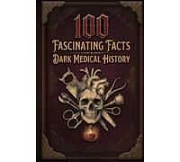 100 Fascinating Facts: Dark Medical History