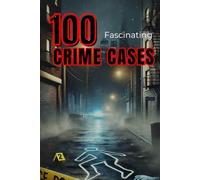 100 Fascinating Historical Crime Cases (True Crime Trivia): Real Murders, Mysterious Crimes & Dramatic Investigations