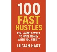 100 Fast Hustles: Real-World Ways to Make Money When You Need It