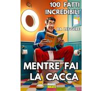 100 Fatti incredibili da leggere mentre fai la Cacca