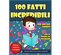100 FATTI INCREDIBILI PER GIOVANI CURIOSI CON 20 PAGINE DA COLORARE: Un viaggio educativo e divertente tra curiosità da leggere e colorare che creano ... Include un fantastico bonus! (2° edizione)
