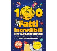 100 Fatti Incredibili Per Ragazzi Curiosi: Un’Esilarante Raccolta delle Cose più Assurde, Strane e Vere che Dovresti Sapere | Include Bonus & Quiz Finale