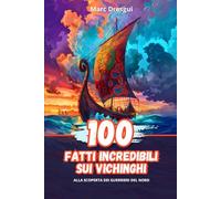 100 Fatti Incredibili sui Vichinghi: Alla Scoperta dei Guerrieri del Nord
