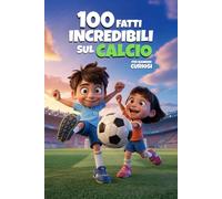 100 Fatti Incredibili Sul Calcio: Curiosità del Mondo del Pallone che non pensavi DI VOLER CONOSCERE!