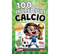 100 fatti Incredibili sul Calcio e 50 sulla Champions + 100 curiosità sui Mondiali: Una raccolta degli eventi più curiosi sul gioco più amato. Per bambini, ragazzi, adulti e tifosi da 0 a 99 anni.