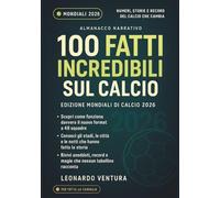 100 Fatti Incredibili sul Calcio - Mondiali 2026 Usa, Canada e Messico. Edizione Aggiornata con Almanacco: La guida definitiva al nuovo formato, ai ... rivoluzione a 48 squadre della Fifa World Cup
