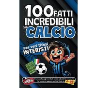 100 Fatti Incredibili Sul Calcio per Veri Tifosi Interisti: Una Raccolta Degli E