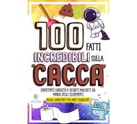 100 FATTI INCREDIBILI SULLA CACCA: Divertenti curiosità e segreti nascosti sul mondo degli Escrementi | Regali divertenti per amici puzzolenti