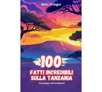 100 Fatti Incredibili sulla Tanzania: Tra Savane e Vette Innevate