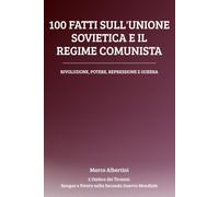 100 Fatti sull'Unione Sovietica e il Regime Comunista: Rivoluzione, Potere, Repressione e Guerra nell'URSS di Stalin