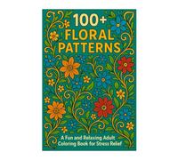100+ Floral Patterns: A Fun, Easy, and Relaxing Adult Coloring Book for Stress Relief