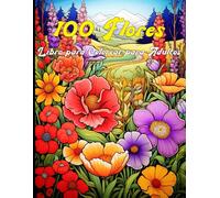 100 Flores - Libro para Colorear para Adultos: Relájate y Desconecta con 100 Diseños Florales para Pintar