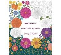 100 Flowers Adult Coloring Book: Relaxing Flower Designs for Stress Relief and Mindfulness