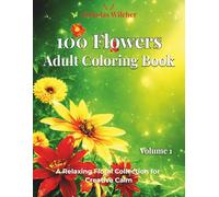 100 Flowers Adult Coloring Book, Volume 1: A Relaxing Floral Collection for Creative Calm