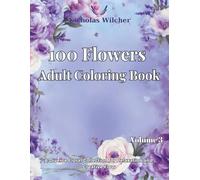 100 Flowers Adult Coloring Book Volume 3: A Diverse Floral Collection for Relaxation and Creative Flow