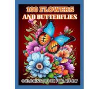 100 Flowers And Butterflies Coloring Book For Adult: Nature-Inspired Designs for Peaceful Coloring