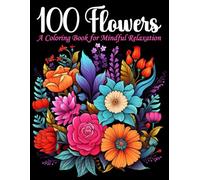 100 Flowers: Beautiful Designs Coloring book for Mindful Relaxation