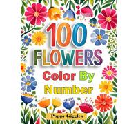 100 Flowers Color by Number: Adult Coloring Book of Beautiful Gardens and Blooms