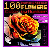 100 Flowers Color by Number: Mystery Mosaics BLACK Edition: Mosaic Flower Coloring Book for Adults Relaxation, Color Quest on Black Paper