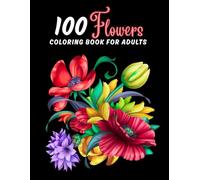 100 Flowers: Coloring Book for Adults, 100 Pages with Beautiful Flowers to Color | Excellent Anti-Stress Coloring Book with Relaxing Designs | Great Gift Idea.