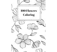 100 Flowers Coloring : Creative Adventures in Floral Art Therapy
