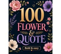 100 Flowers & Quotes Bold & Easy: 100 Relaxing Floral Designs with Inspirational & Motivational Quotes for Stress Relief, Relaxation, Mindfulness & Good Vibes