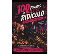 100 FORMAS DE HACER EL RIDÍCULO Sin perder la dignidad: Manual de supervivencia para quienes ya hicieron el oso... y sobrevivieron para contarlo.