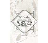 100 Fragen, die du dir nach einer toxischen Beziehung stellen solltest: Toxische Beziehung