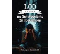 100 Fragen um Schuldgefühle zu überwinden: Ein Tagebuch für Reflexion und emotionale Heilung, um Schuldgefühle durch introspektives Schreiben, Selbsterkenntnis und Hoffnung zu überwinden.