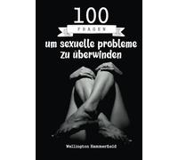 100 Fragen um sexuelle probleme zu überwinden: Erkunde dein Inneres, um Selbstakzeptanz zu kultivieren und dein Selbstwertgefühl zu stärken, und finde ... und einem erfüllteren Leben.