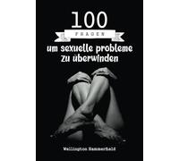 100 Fragen um sexuelle probleme zu überwinden: Erkunde dein Inneres, um Selbstakzeptanz zu kultivieren und dein Selbstwertgefühl zu stärken, und finde ... und einem erfüllteren Leben.