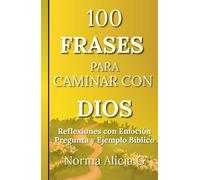 100 FRASES PARA CAMINAR CON DIOS:: Sabiduria y reflexion para vivir con propósito
