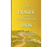 100 FRASES PARA CAMINAR CON DIOS:: Sabiduria y reflexion para vivir con propósito